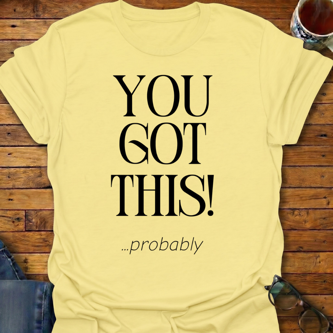 You Got This probably T-Shirt