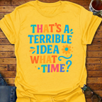 That's A Terrible Idea Color T-Shirt