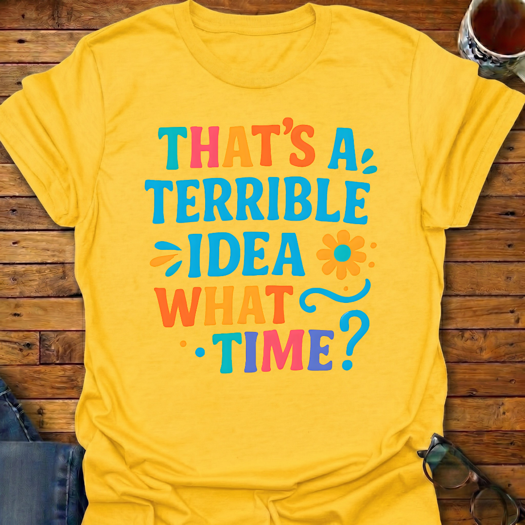 That's A Terrible Idea Color T-Shirt
