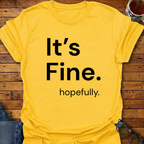 It's Fine. hopefully T-Shirt
