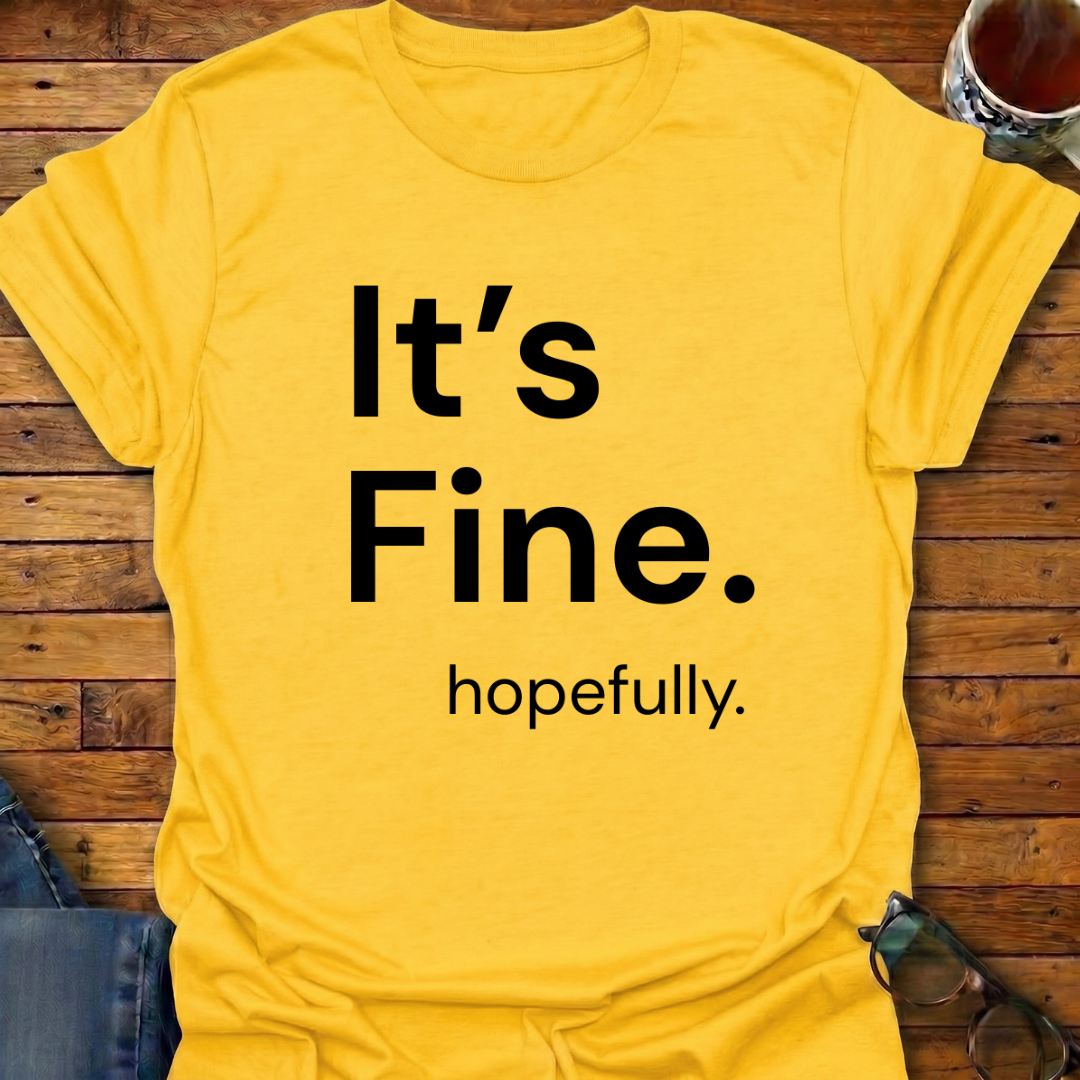 It's Fine. hopefully T-Shirt