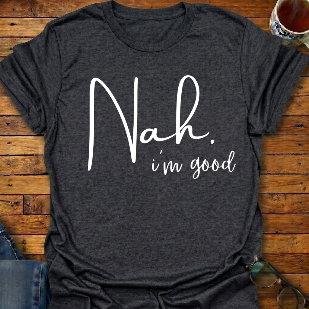 Nah. i'm good T-Shirt