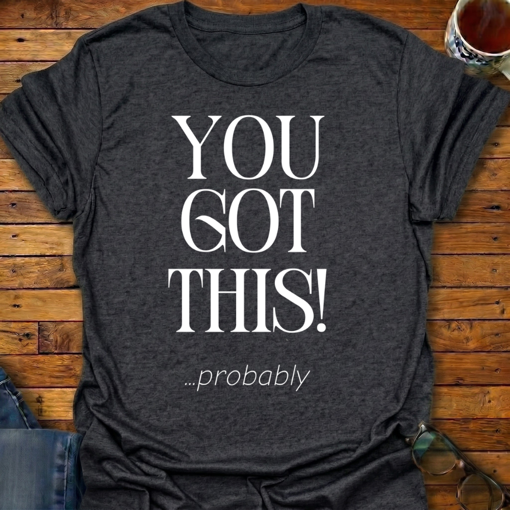 You Got This probably T-Shirt