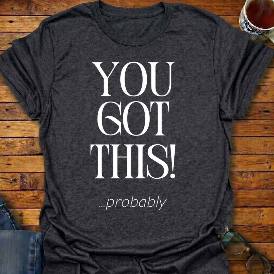 You Got This probably T-Shirt