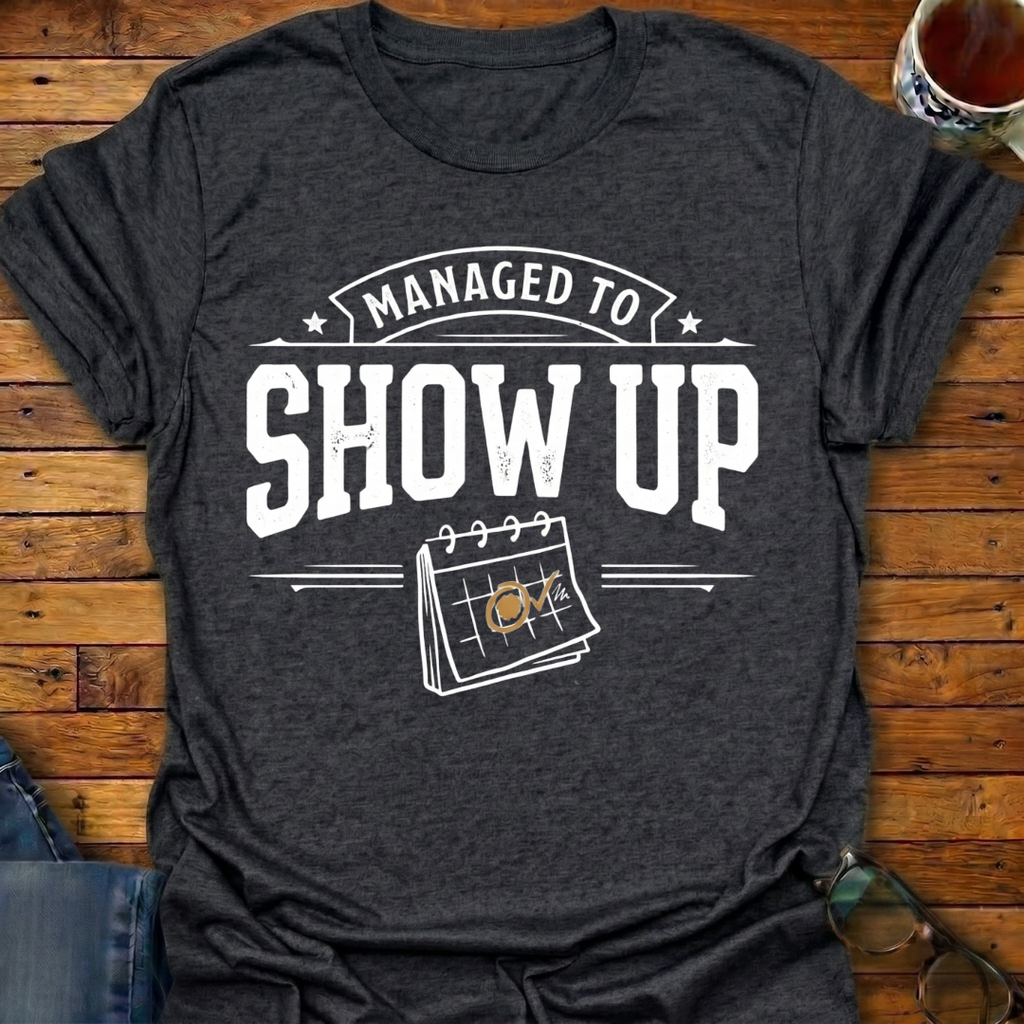 Managed To Show Up T-Shirt