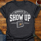 Managed To Show Up T-Shirt