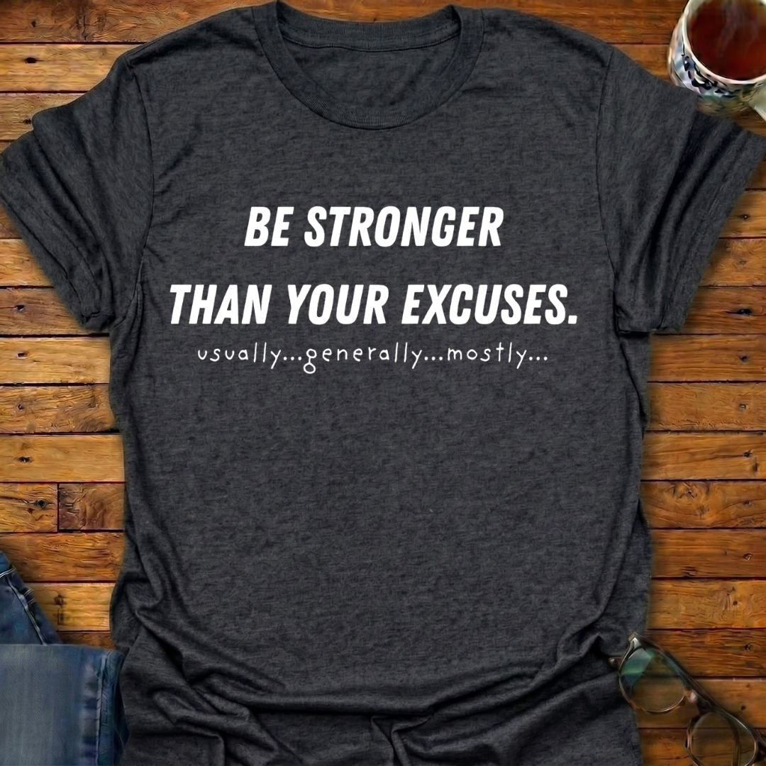 Be Stronger Than Your Excuses T-Shirt