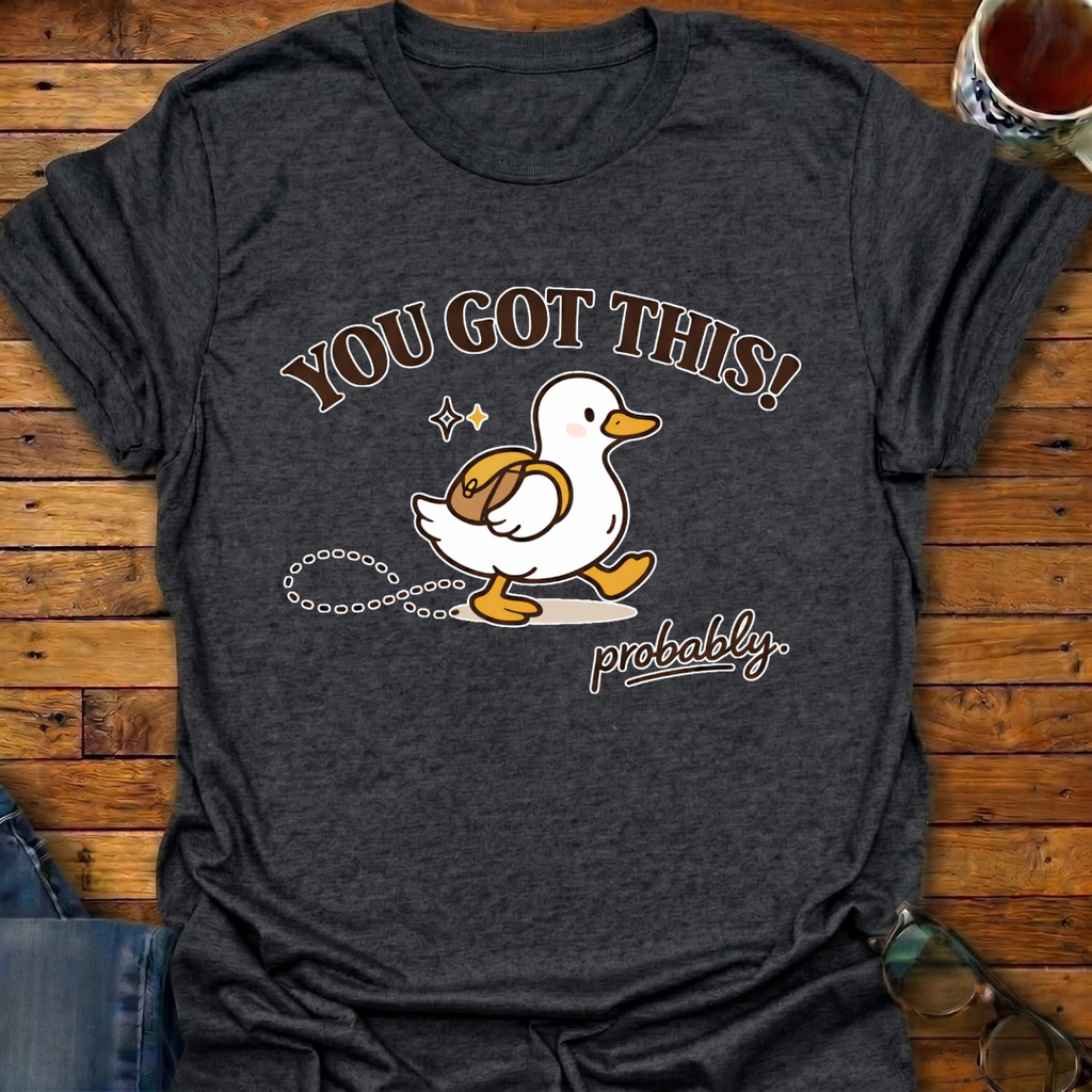 You Got This probably Duck T-Shirt