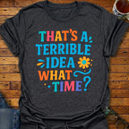 That's A Terrible Idea Color T-Shirt