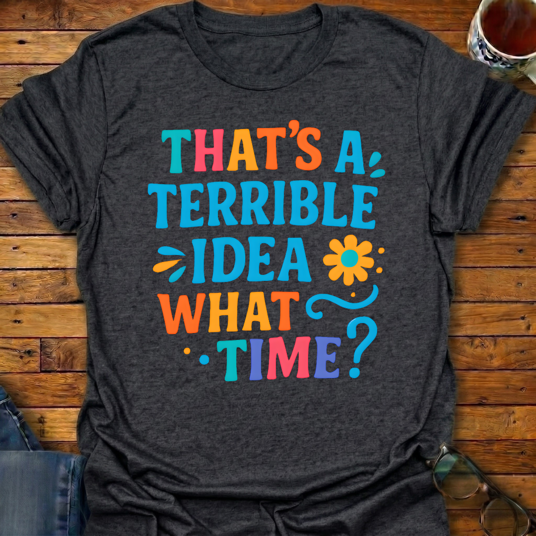 That's A Terrible Idea Color T-Shirt