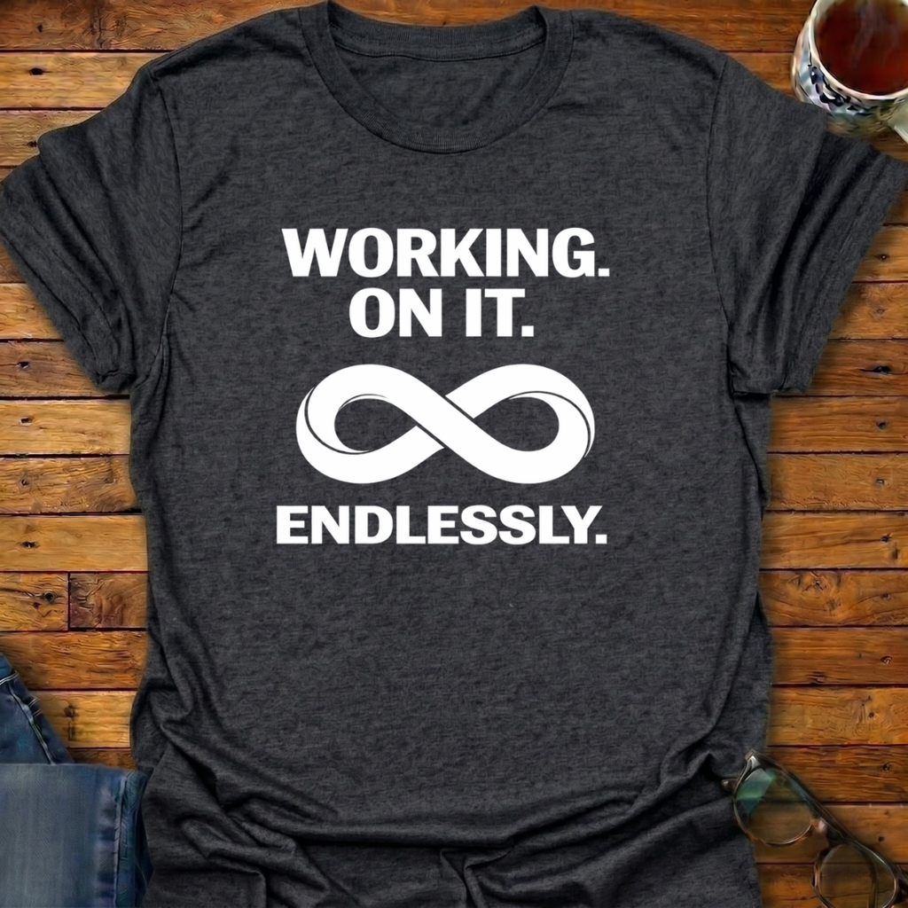 Working On It Endlessly T-Shirt