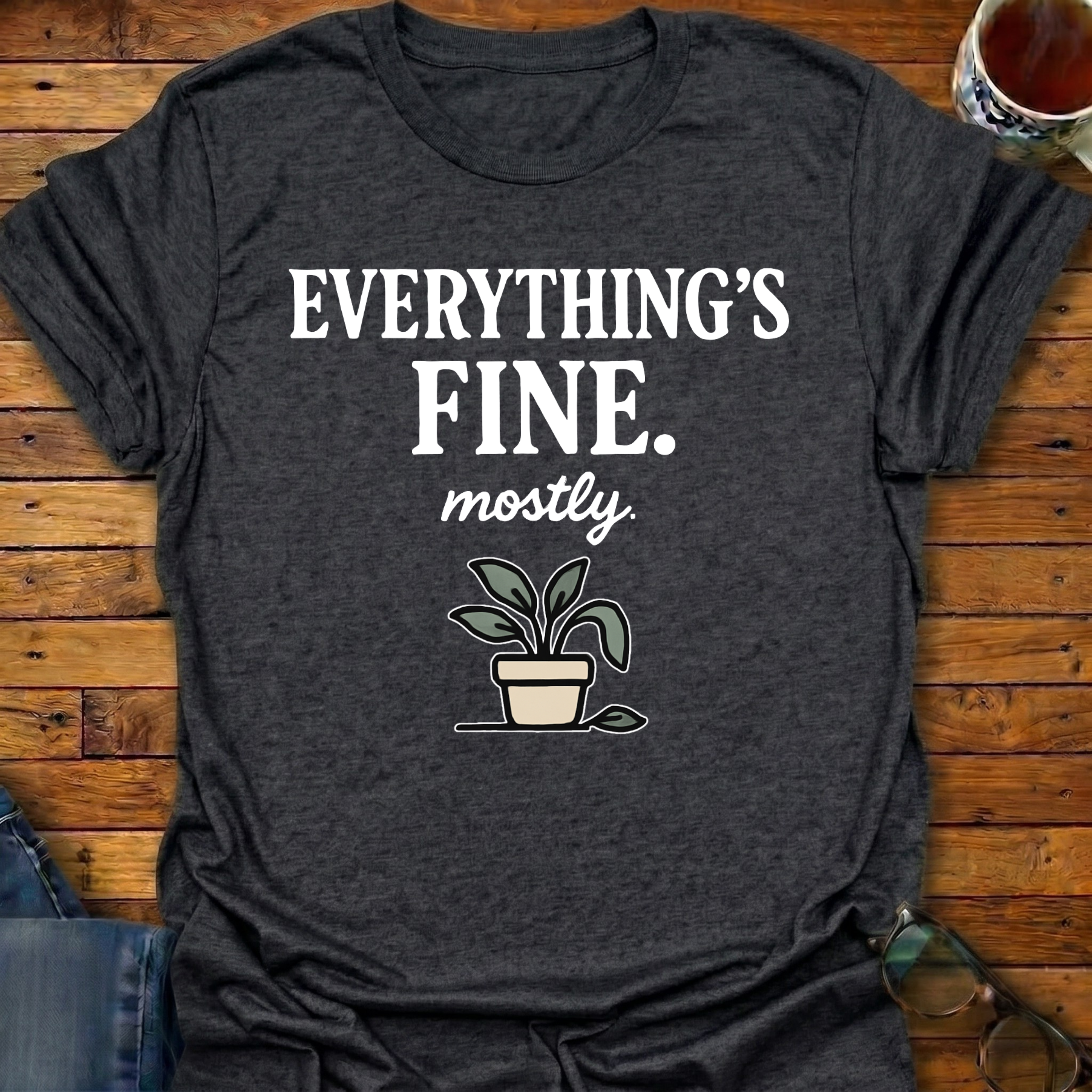 Everything's Fine Mostly Plant T-Shirt