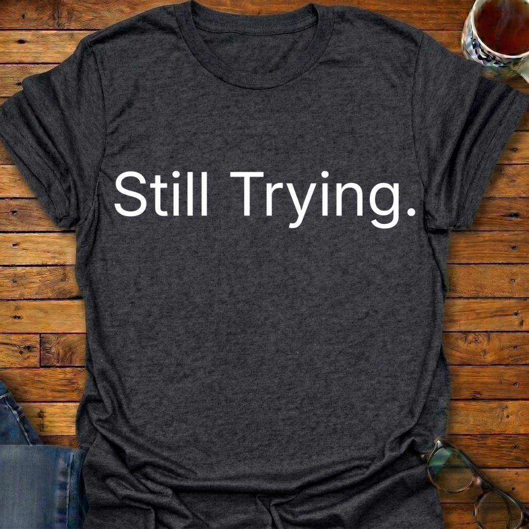 Still Trying T-Shirt