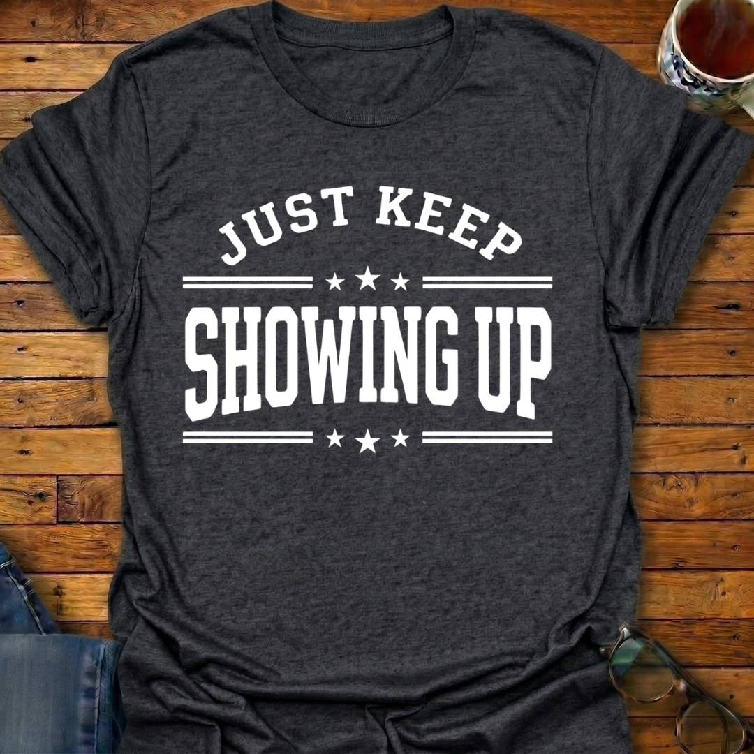 Keep Showing Up T-Shirt