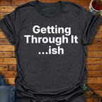 Getting Through It...ish T-Shirt
