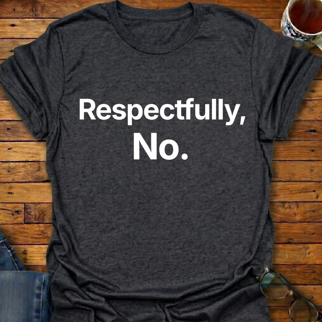 Respectfully, No T-Shirt