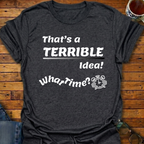 That's a Terrible Idea T-Shirt