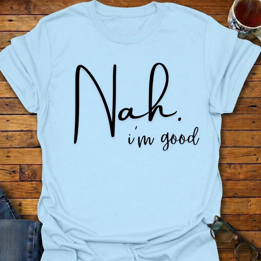 Nah. i'm good T-Shirt