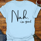 Nah. i'm good T-Shirt