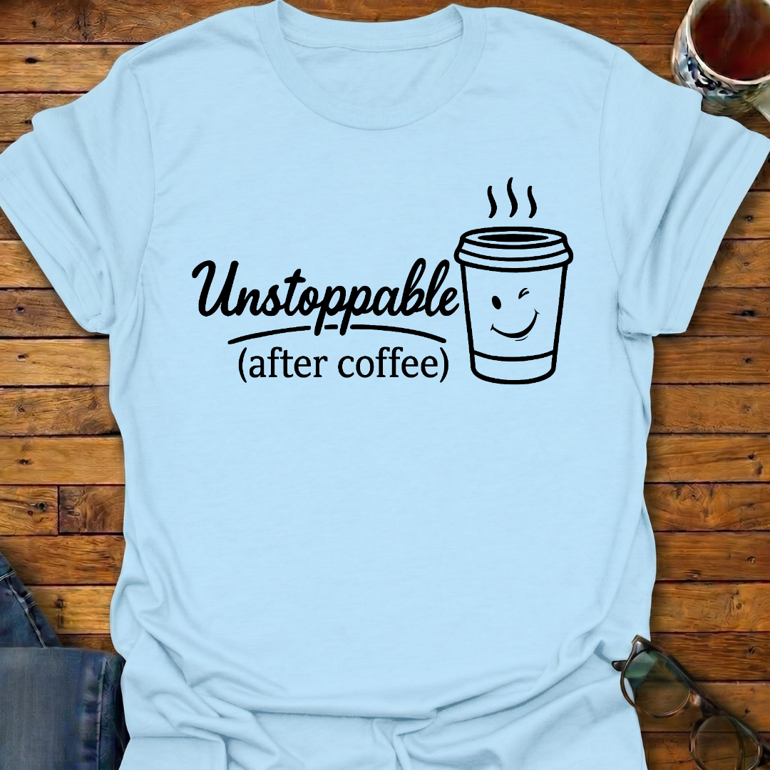 Unstoppable After Coffee T-Shirt