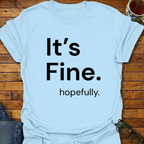 It's Fine. hopefully T-Shirt