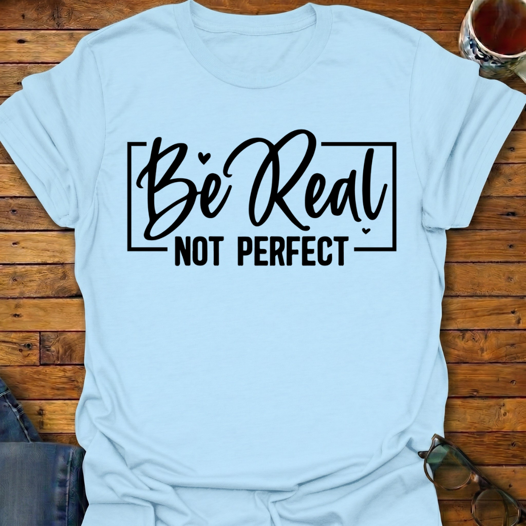Be Real Not Perfect T-Shirt