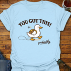 You Got This probably Duck T-Shirt