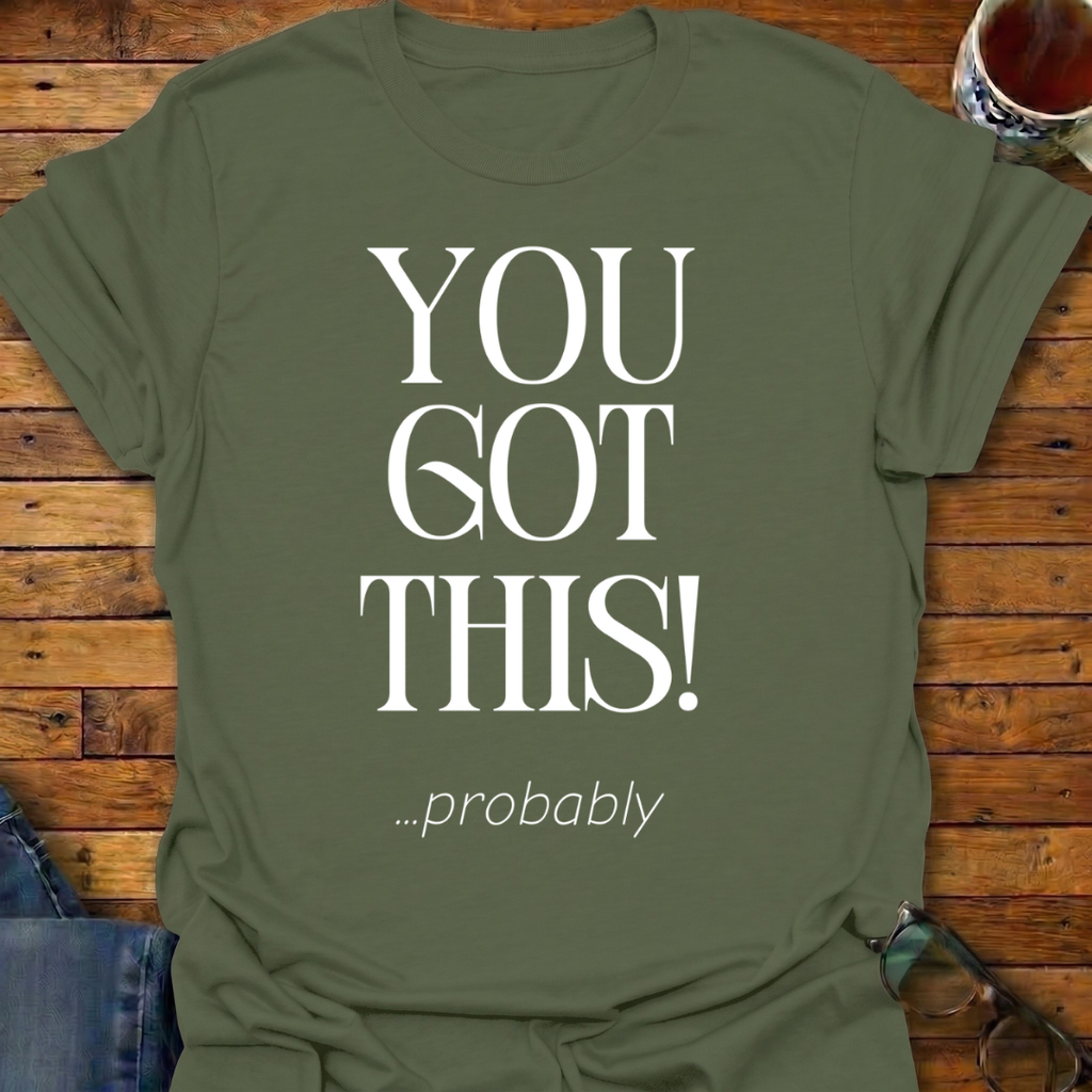 You Got This probably T-Shirt