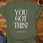 You Got This probably T-Shirt