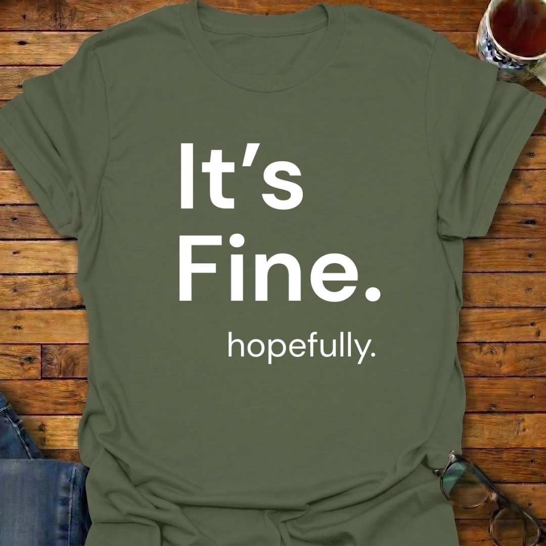It's Fine. hopefully T-Shirt