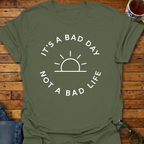 It's A Bad Day Not A Bad Life T-Shirt