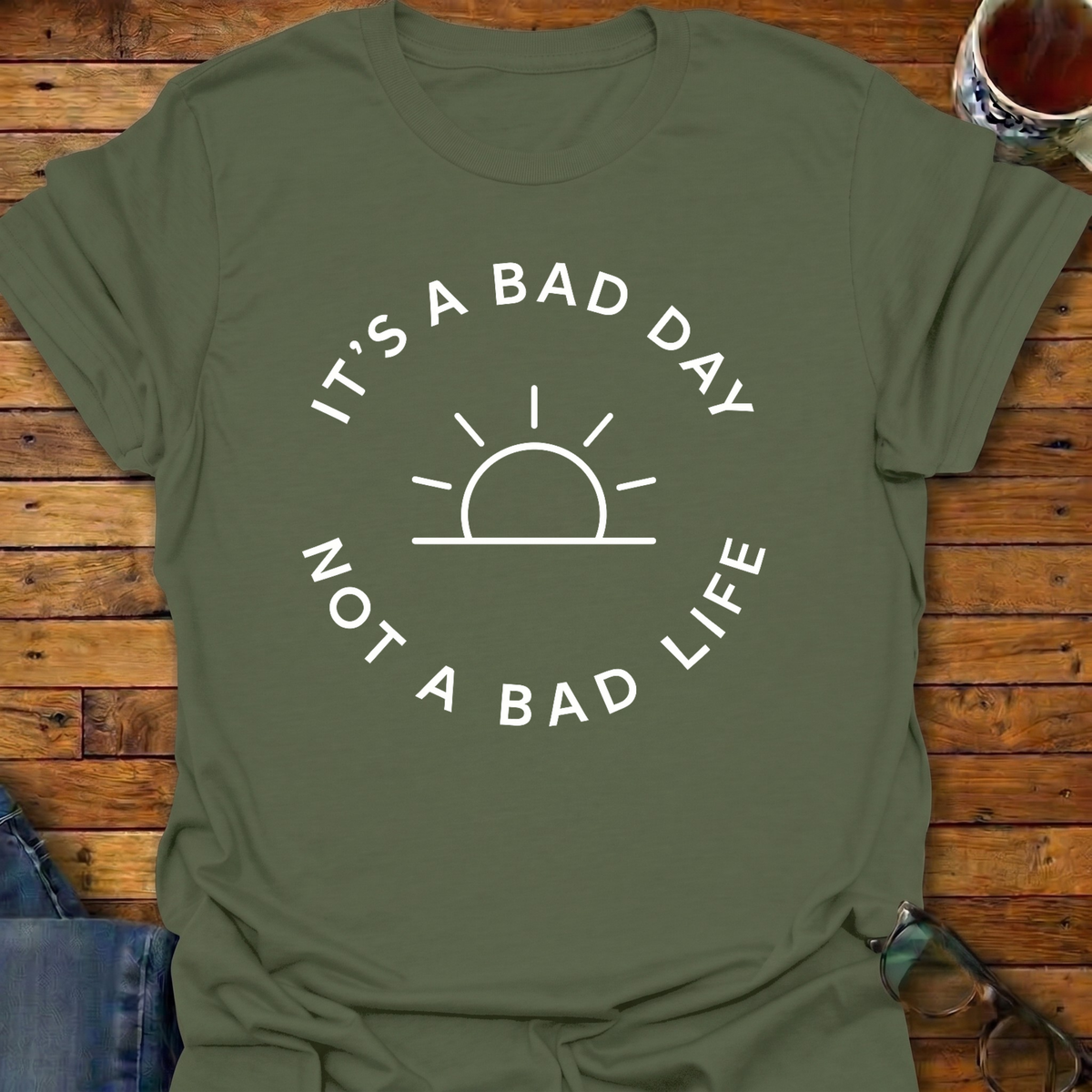 It's A Bad Day Not A Bad Life T-Shirt