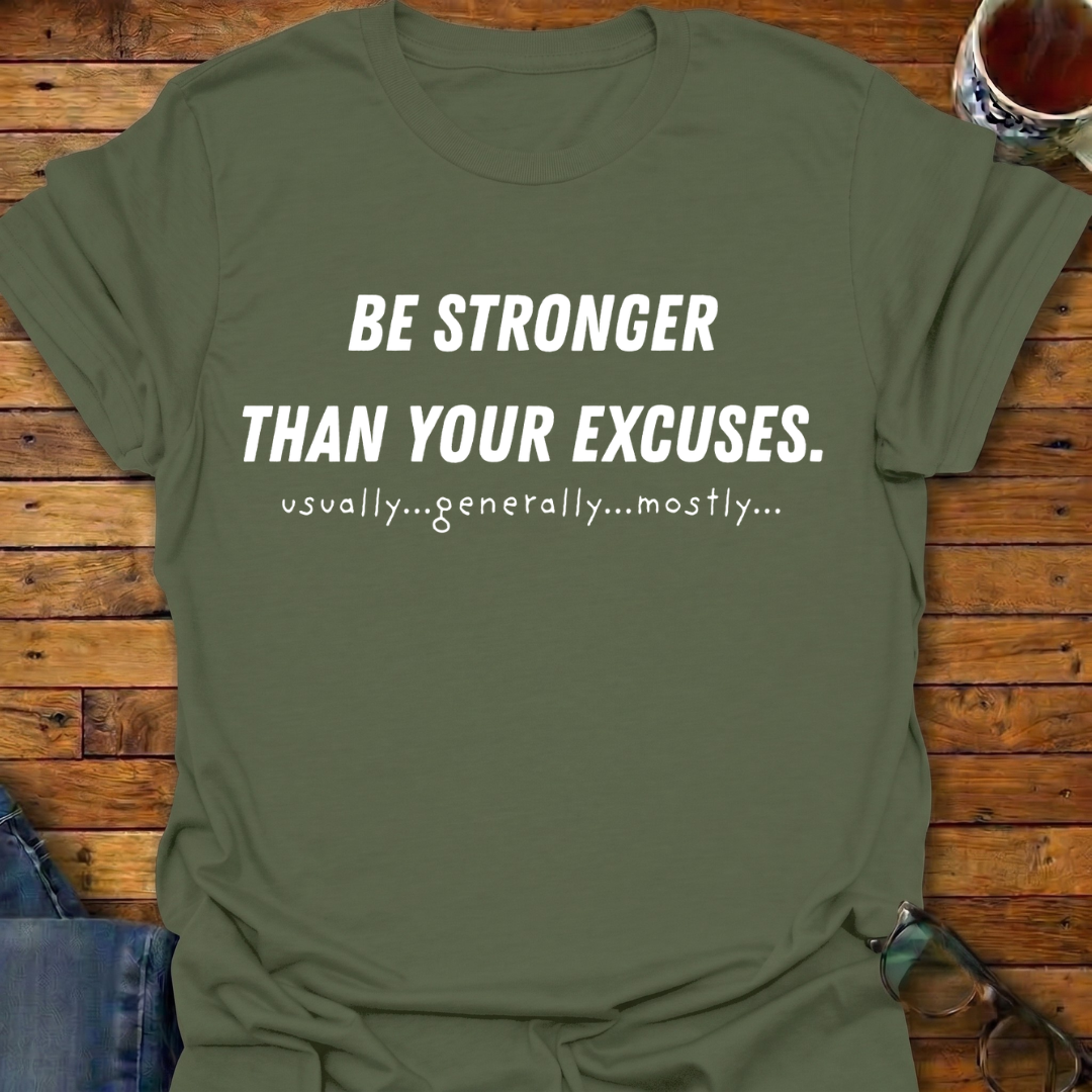 Be Stronger Than Your Excuses T-Shirt