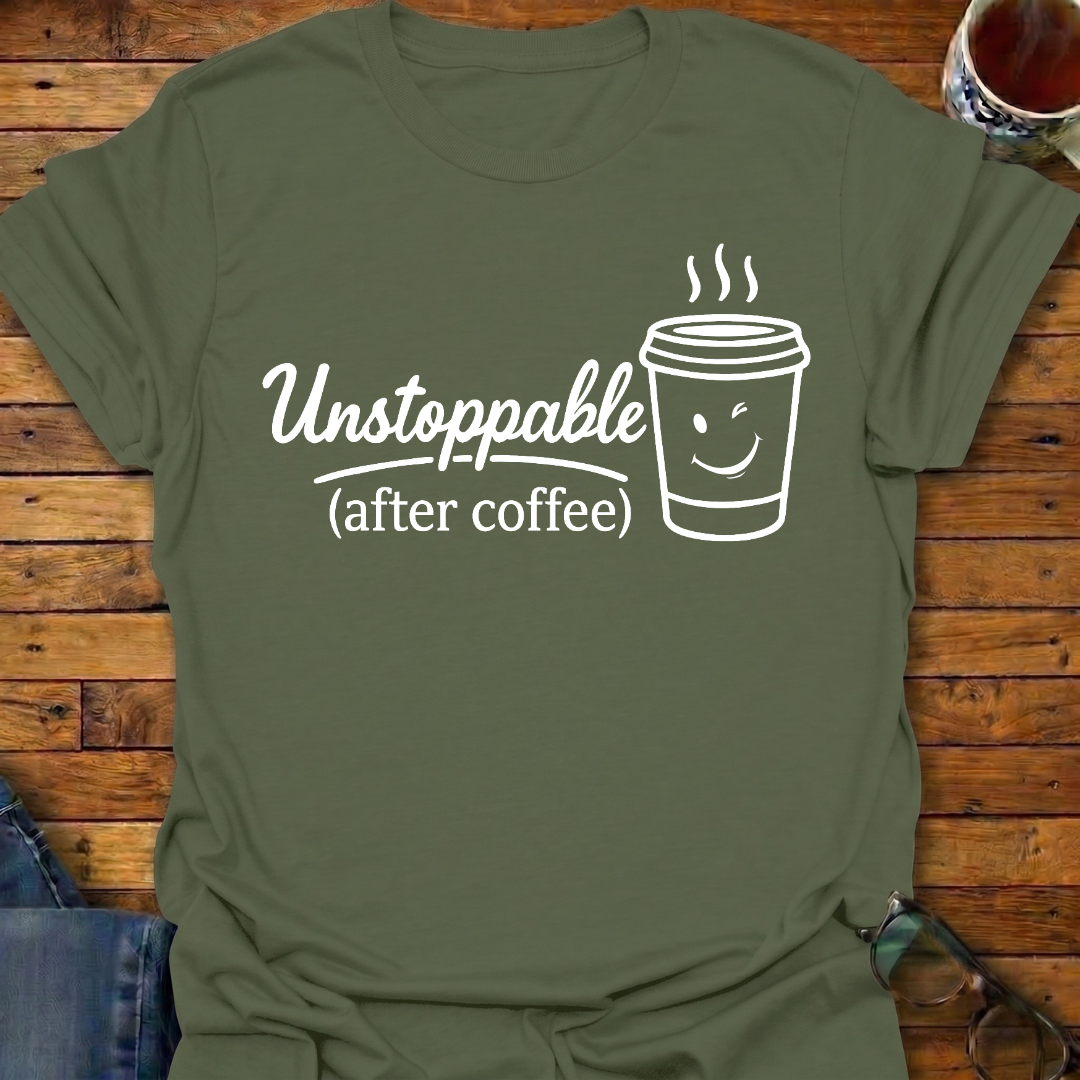 Unstoppable After Coffee T-Shirt