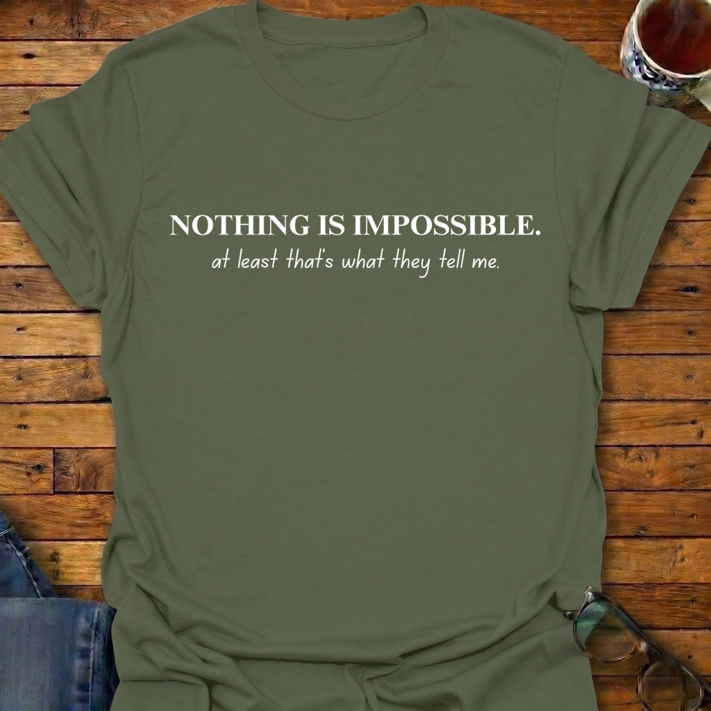 Nothing Is Impossible they tell me T-Shirt