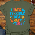 That's A Terrible Idea Color T-Shirt