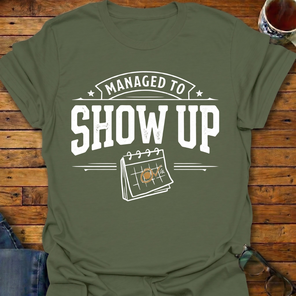 Managed To Show Up T-Shirt
