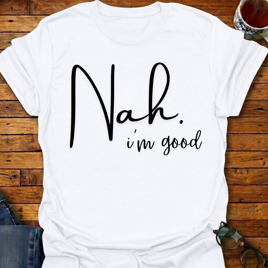 Nah. i'm good T-Shirt