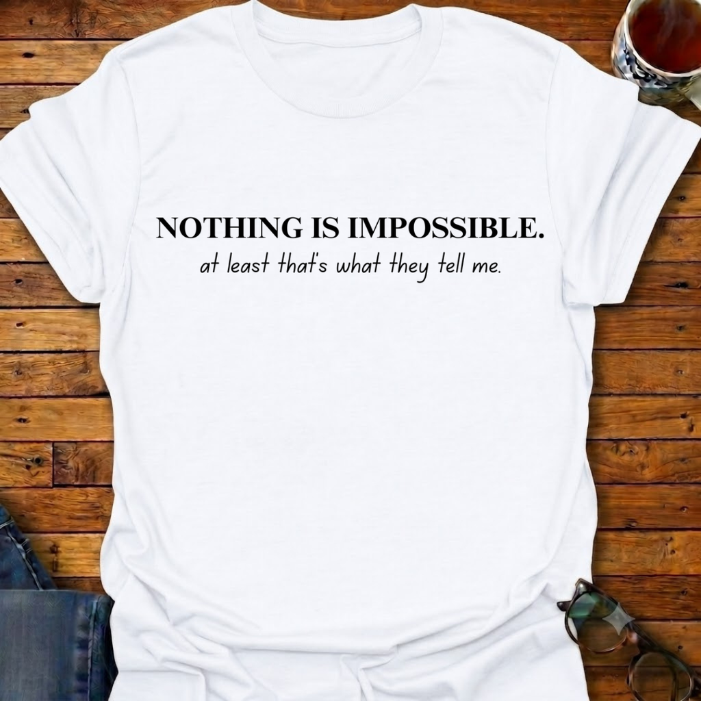 Nothing Is Impossible they tell me T-Shirt