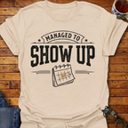 Managed To Show Up T-Shirt