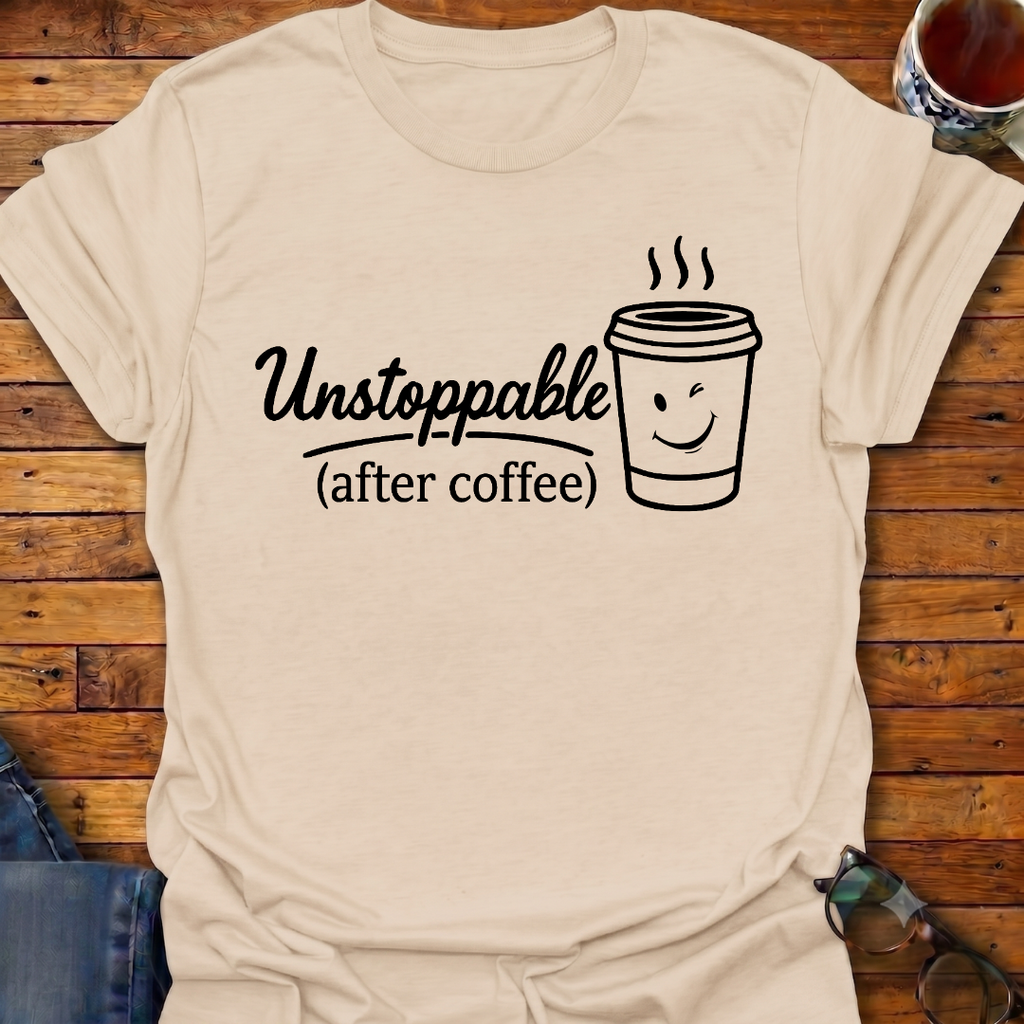 Unstoppable After Coffee T-Shirt