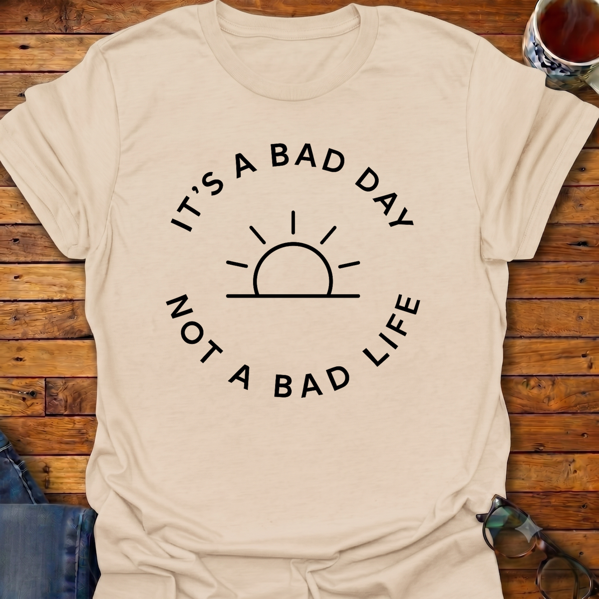 It's A Bad Day Not A Bad Life T-Shirt