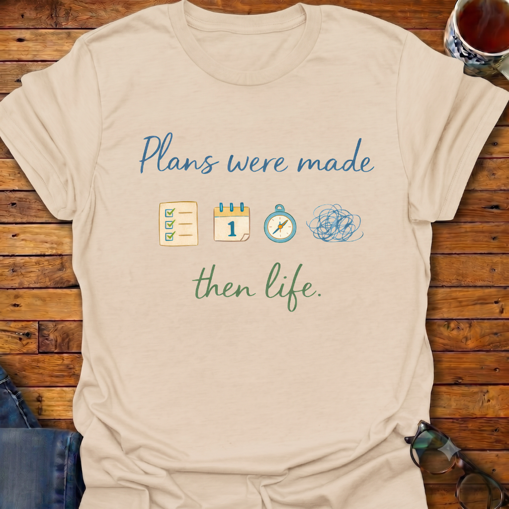 Plans Were Made Then Life T-Shirt