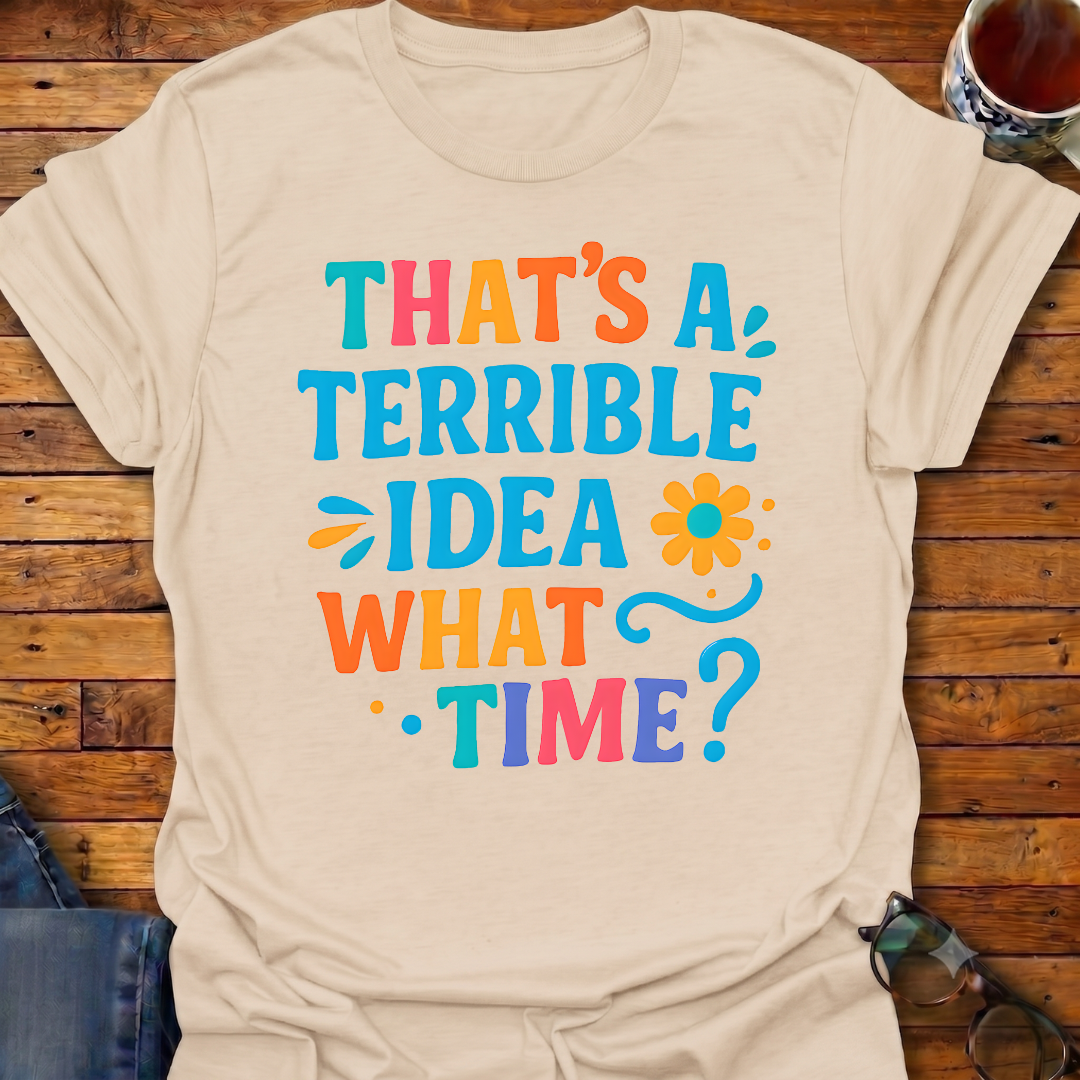 That's A Terrible Idea Color T-Shirt