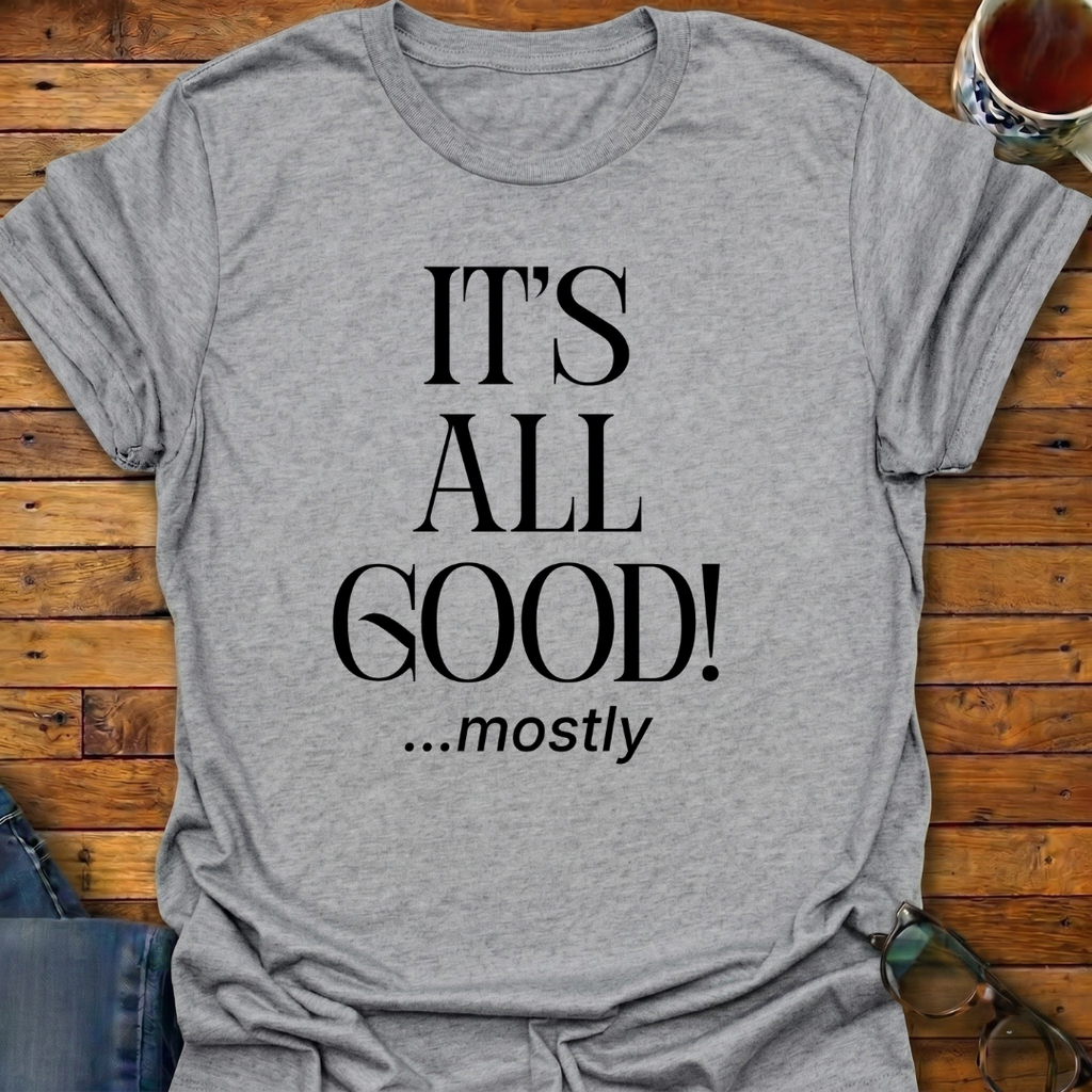 It's All Good! mostly T-Shirt