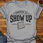 Managed To Show Up T-Shirt
