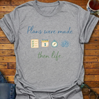 Plans Were Made Then Life T-Shirt