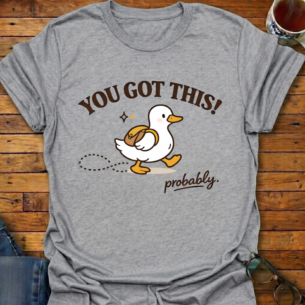 You Got This probably Duck T-Shirt