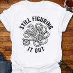 Still Figuring It Out T-Shirt