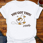 You Got This probably Duck T-Shirt